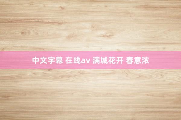 中文字幕 在线av 满城花开 春意浓